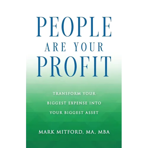 People Are Your Profit: Transform Your Biggest Expense Into Your Biggest Asset - Paperback