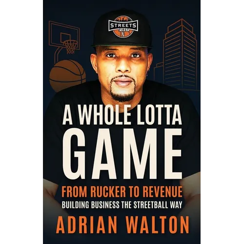 A Whole Lotta Game: From Rucker to Revenue - Building Business the Streetball Way - Paperback