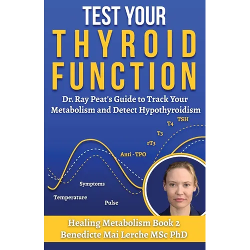Test Your Thyroid Function: Dr. Ray Peat's Guide to Track Your Metabolism and Detect Hypothyroidism - Paperback