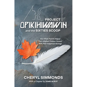 Project Opikihiwawin and the Sixties Scoop: How White Parents Helped Their Adopted Children Connect With Their Indigenous Heritage - Paperback