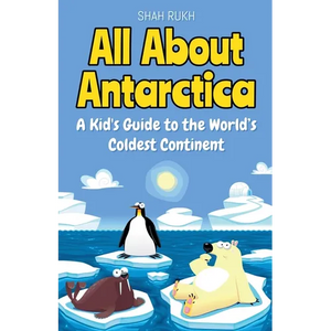 All About Antarctica: A Kid's Guide to the World's Coldest Continent - Paperback