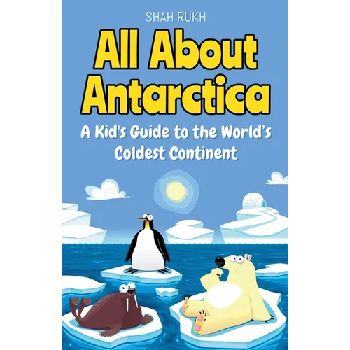 All About Antarctica: A Kid's Guide to the World's Coldest Continent - Paperback