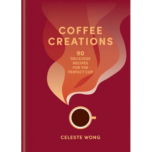 Coffee Creations: 90 Delicious Recipes for the Perfect Cup - Hardcover
