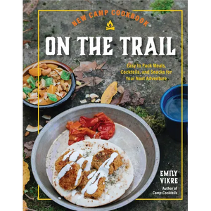 New Camp Cookbook on the Trail: Easy-To-Pack Meals, Cocktails, and Snacks for Your Next Adventure - Hardcover
