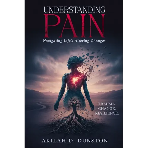 Understanding Pain: Navigating Life's Altering Changes - Paperback