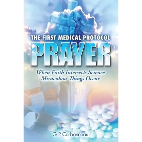 The First Medical Protocol - Prayer: When Faith Intersects Science Miraculous Things Occur - Paperback