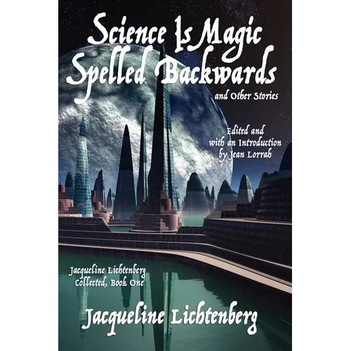 Science Is Magic Spelled Backwards and Other Stories: Jacqueline Lichtenberg Collected, Book One - Paperback