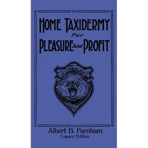 Home Taxidermy For Pleasure And Profit (Legacy Edition): A Classic Manual On Traditional Animal Stuffing and Display Techniques And Preservation Metho - Hardcover