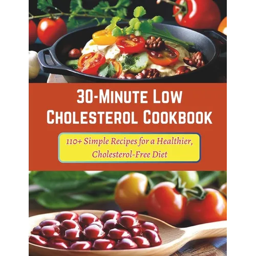 30-Minute Low Cholesterol Cookbook: 110+ Simple Recipes for a Healthier, Cholesterol-Free Diet - Paperback