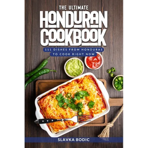 The Ultimate Honduran Cookbook: 111 Dishes From Honduras To Cook Right Now - Paperback