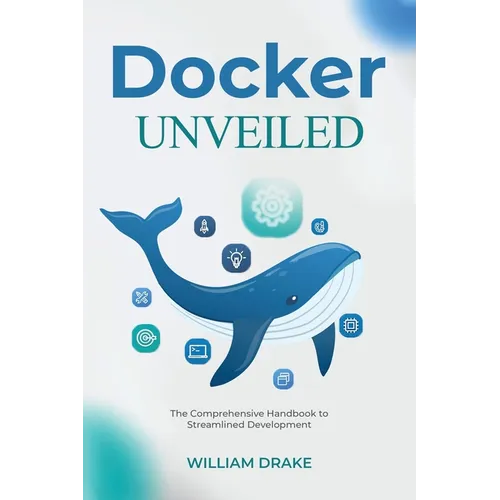 Docker Unveiled: The Comprehensive Handbook to Streamlined Development - Paperback