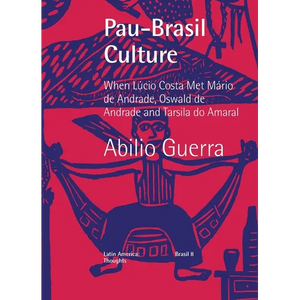 Pau-Brasil Culture When Lúcio Costa met Mário de Andrade, Oswald de Andrade and Tarsila do Amaral - Paperback