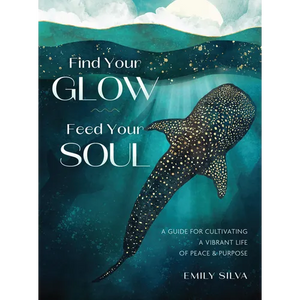 Find Your Glow, Feed Your Soul: A Guide for Cultivating a Vibrant Life of Peace & Purpose - Hardcover