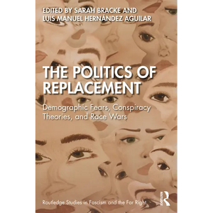 The Politics of Replacement: Demographic Fears, Conspiracy Theories, and Race Wars - Paperback