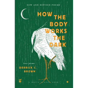 How The Body Works The Dark: New and Revised Love Poems - Hardcover