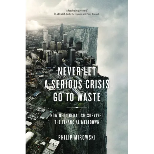 Never Let a Serious Crisis Go to Waste: How Neoliberalism Survived the Financial Meltdown - Paperback