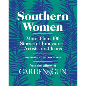 Southern Women: More Than 100 Stories of Innovators, Artists, and Icons - Hardcover