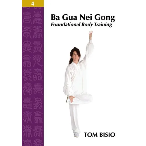 Ba Gua Nei Gong Volume 4: Foundational Body Training - Paperback