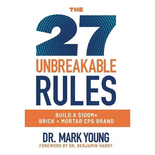 The 27 Unbreakable Rules: Build a $100M+ Brick + Mortar CPG Brand - Hardcover
