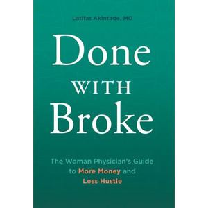 Done With Broke: The Woman Physician's Guide to More Money and Less Hustle - Hardcover