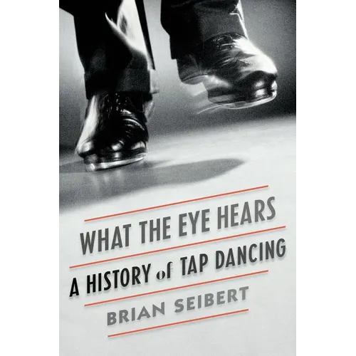 What the Eye Hears: A History of Tap Dancing - Paperback