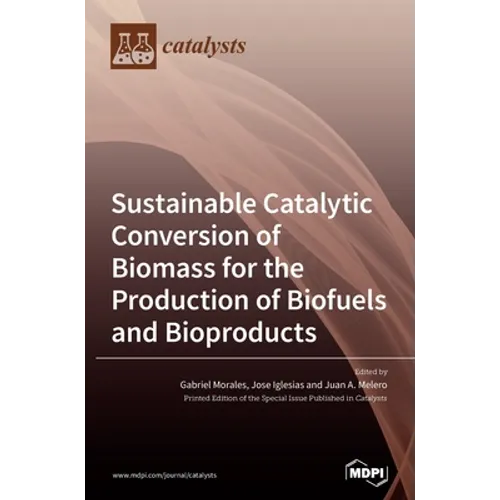 Sustainable Catalytic Conversion of Biomass for the Production of Biofuels and Bioproducts - Hardcover