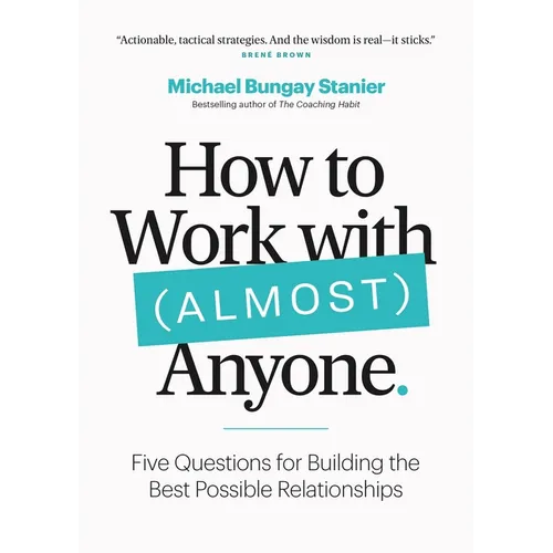 How to Work with (Almost) Anyone: Five Questions for Building the Best Possible Relationships - Paperback