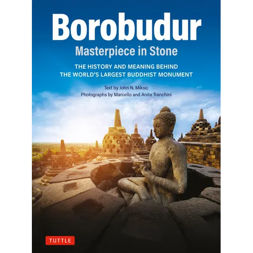 Borobudur: Masterpiece in Stone: The History and Meaning Behind the World's Largest Buddhist Monument (Revised Third Edition) - Paperback