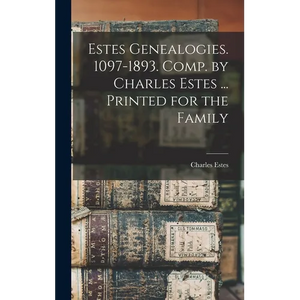 Estes Genealogies. 1097-1893. Comp. by Charles Estes ... Printed for the Family - Hardcover