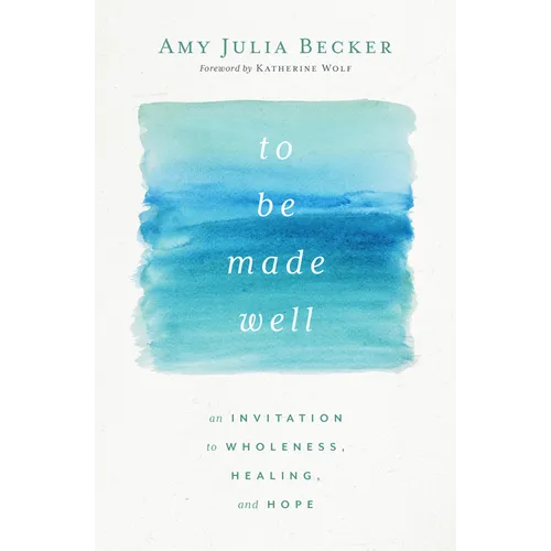 To Be Made Well: An Invitation to Wholeness, Healing, and Hope - Paperback