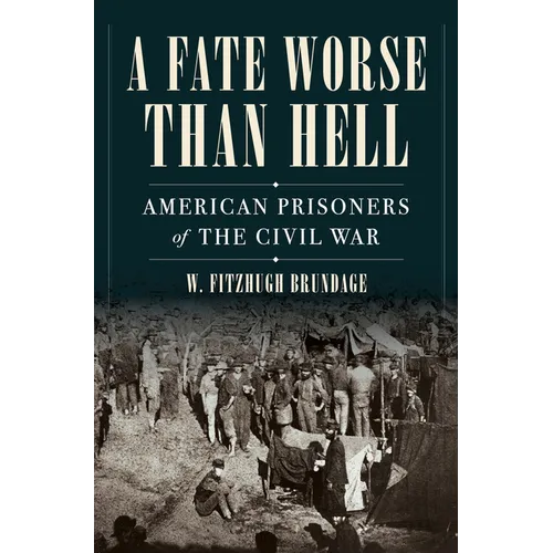 A Fate Worse Than Hell: American Prisoners of the Civil War - Hardcover