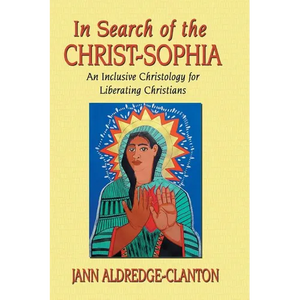 In Search of the Christ-Sophia: An Inclusive Christology for Liberating Christians - Paperback