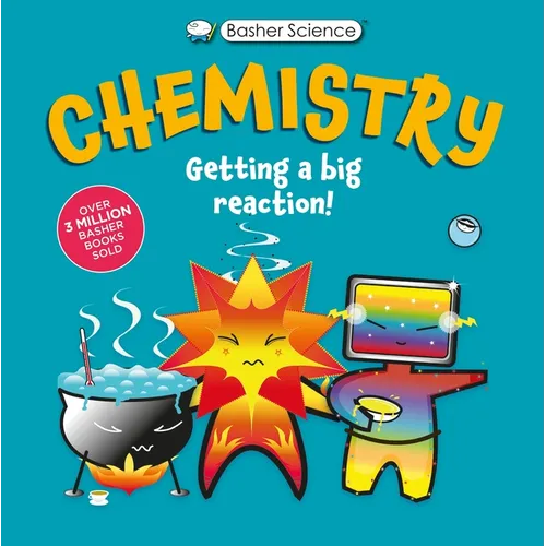 Basher Science: Chemistry: Getting a Big Reaction - Hardcover