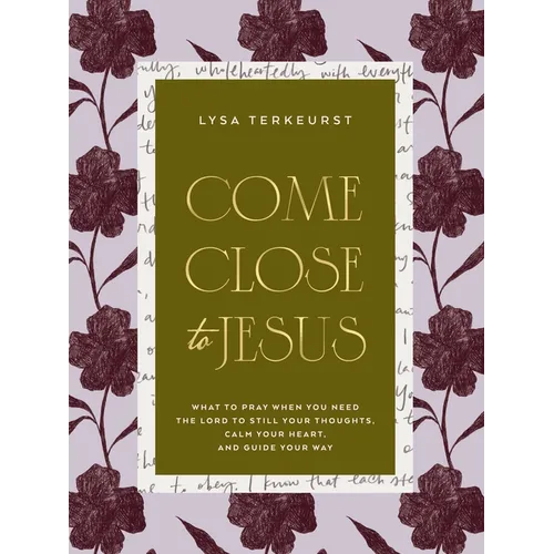 Come Close to Jesus: What to Pray When You Need the Lord to Still Your Thoughts, Calm Your Heart, and Guide Your Way (50 Devotional Prayers) - Hardcover