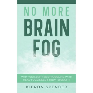 No More Brain Fog: Why You Might Be Struggling With Head Fogginess & How To Beat It - Hardcover