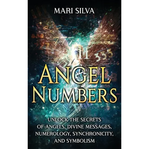 Angel Numbers: Unlock the Secrets of Angels, Divine Messages, Numerology, Synchronicity, and Symbolism - Hardcover