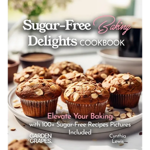 Sugar-Free Baking Delights Cookbook: Elevate Your Baking with 100+ Recipes Pictures Included - Paperback
