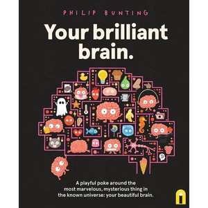 Your Brilliant Brain: A Playful Poke Around the Most Marvelous, Mysterious Thing in the Known Universe: Your Beautiful Brain - Hardcover