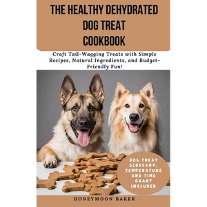 The Healthy Dehydrated Dog Treat Cookbook: Craft Tail-Wagging Treats with Simple Recipes, Natural Ingredients, and Budget-Friendly Fun! - Paperback