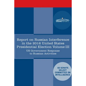 Report of the Select Committee on Intelligence U.S. Senate on Russian Active Measures Campaigns and Interference in the 2016 U.S. Election, Volume III - Paperback