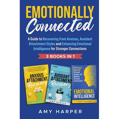 Emotionally Connected: A Guide to Recovering from Anxious, Avoidant Attachment Styles and Enhancing Emotional Intelligence for Stronger Connections - Paperback