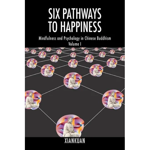Six Pathways to Happiness: Mindfulness and Psychology in Chinese Buddhism - Volume I - Paperback