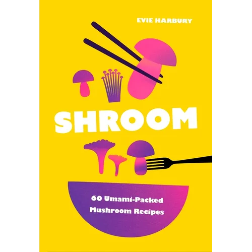 Shroom: 60 Umami-Packed Mushroom Recipes - Hardcover