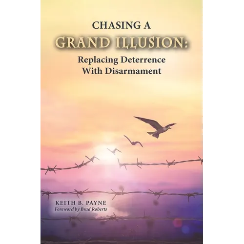 Chasing a Grand Illusion: Replacing Deterrence with Disarmament - Paperback