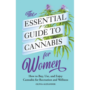 The Essential Guide to Cannabis for Women: How to Buy, Use, and Enjoy Cannabis for Recreation and Wellness - Paperback