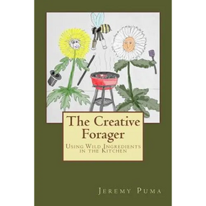 The Creative Forager: How to Use Wild Foods in the Kitchen - Paperback