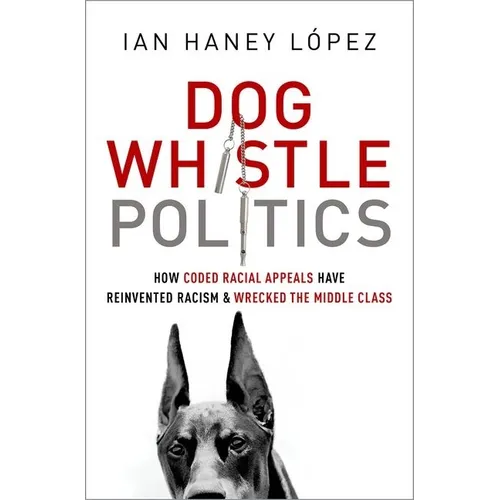 Dog Whistle Politics: How Coded Racial Appeals Have Reinvented Racism and Wrecked the Middle Class - Paperback