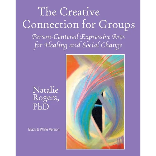 The Creative Connection for Groups: Person-Centered Expressive Arts for Healing and Social Change (Black & White Version) - Paperback