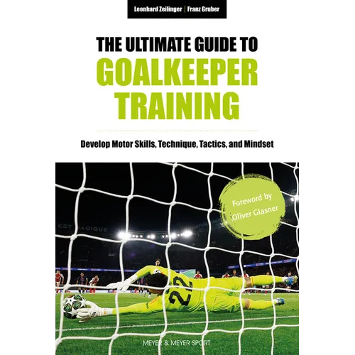 The Ultimate Guide to Goalkeeper Training: Develop Motor Skills, Technique, Tactics, and Mindset - Paperback