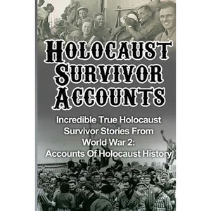 Holocaust Survivor Accounts: Incredible True Holocaust Survivor Stories From World War 2: Accounts Of Holocaust History - Paperback